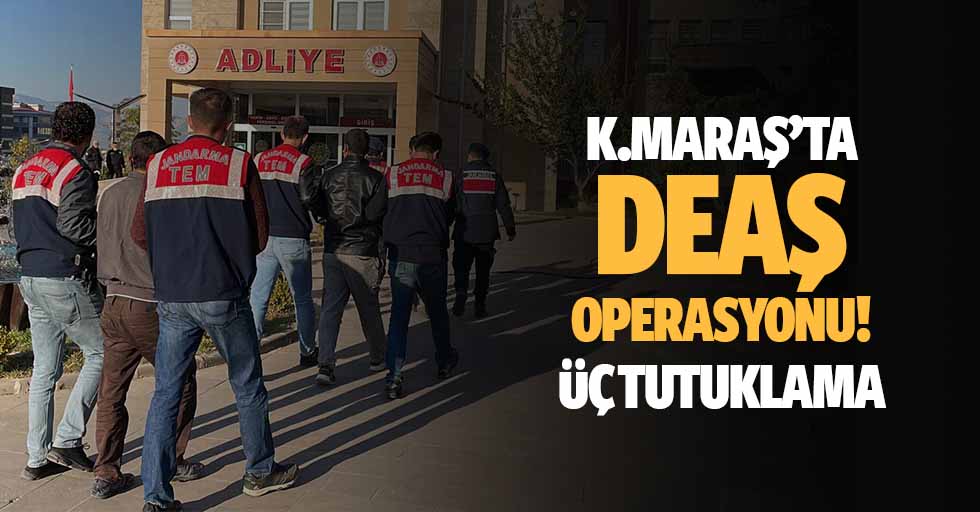 Kahramanmaraş’ta DEAŞ operasyonu: 3 tutuklama