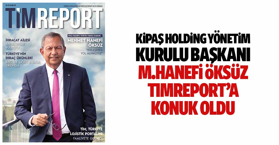 Kipaş Holding Yönetim Kurulu Başkanı M.Hanefi Öksüz Tımreport’a Konuk Oldu