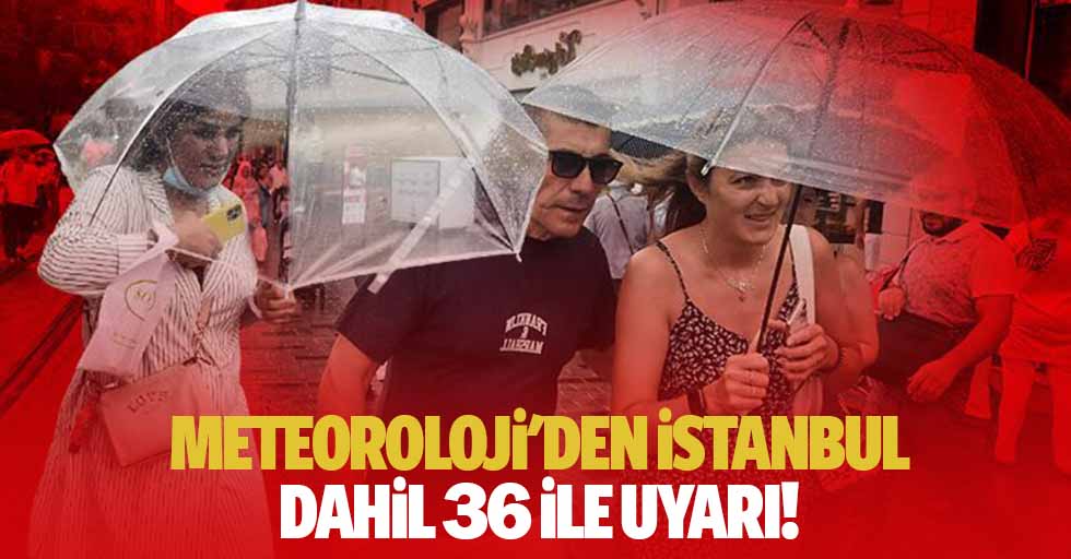 Meteoroloji'den İstanbul dahil 36 ile uyarı!