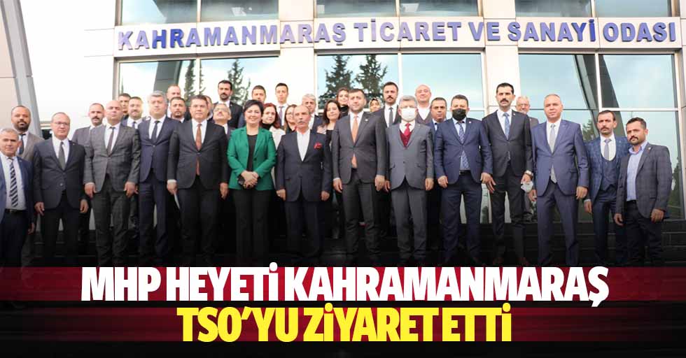 MHP heyeti Kahramanmaraş TSO'yu ziyaret etti