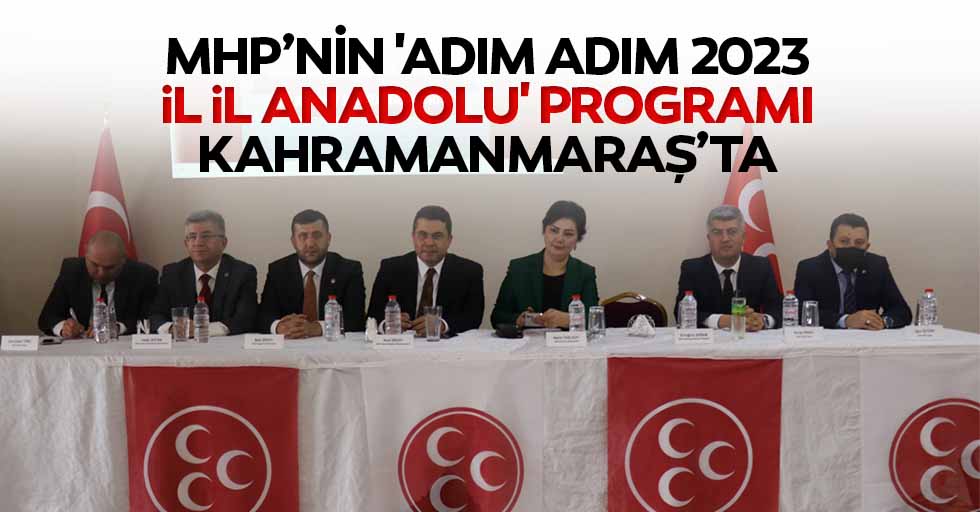 MHP’nin 'Adım adım 2023, İl il Anadolu' programı Kahramanmaraş’ta