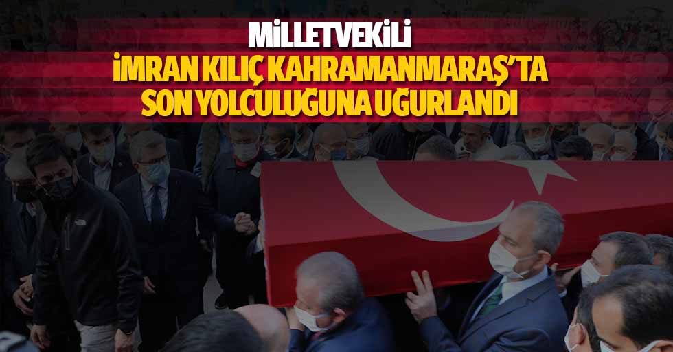 Milletvekili İmran Kılıç Kahramanmaraş'ta Son Yolculuğuna Uğurlandı