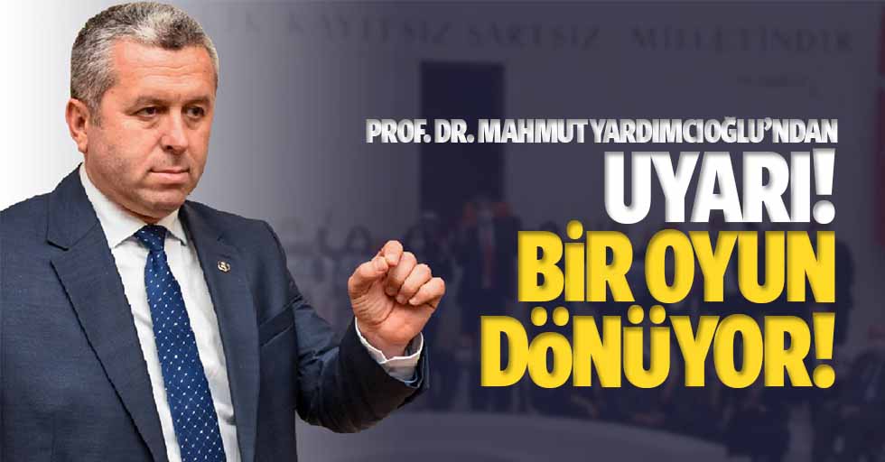 Prof. Dr. Mahmut Yardımcıoğlu’ndan uyarı! Bir oyun dönüyor!