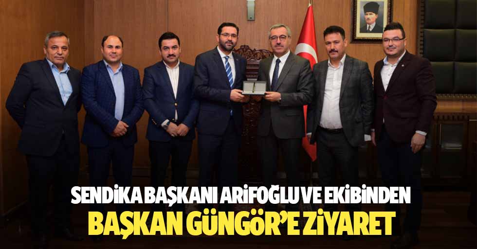 Sendika başkanı Arifoğlu ve ekibinden Başkan Güngör’e ziyaret
