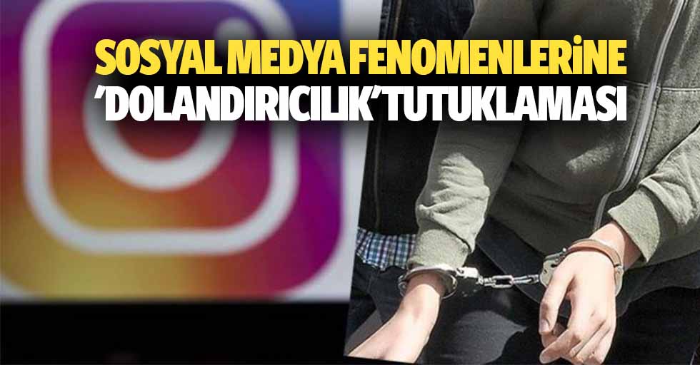 Sosyal Medya Fenomenlerine 'Dolandırıcılık' Tutuklaması