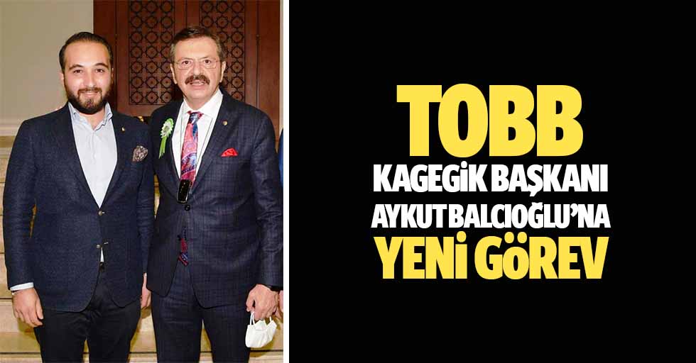 TOBB KAGEGİK başkanı Aykut Balcıoğlu’na yeni görev