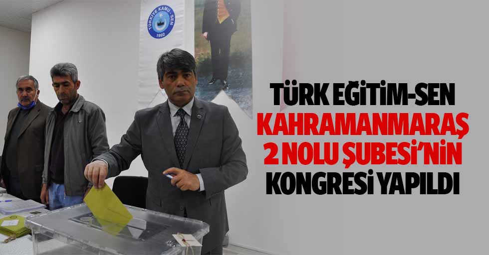 Türk Eğitim-Sen Kahramanmaraş 2 Nolu Şubesi'nin kongresi yapıldı