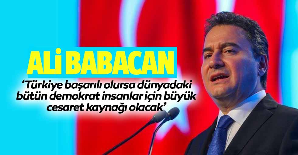 Ali Babacan; ‘Türkiye başarılı olursa dünyadaki bütün demokrat insanlar için büyük cesaret kaynağı olacak’
