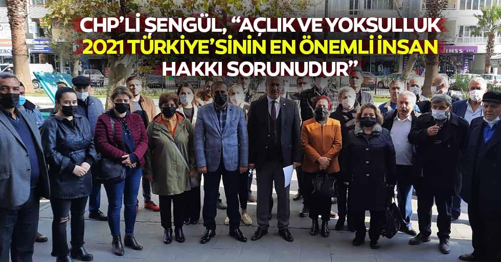 CHP’li Şengül, “Açlık ve yoksulluk 2021 Türkiye’sinin en önemli insan hakkı sorunudur”
