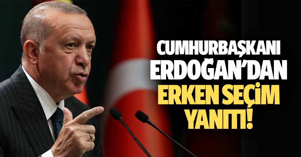 Cumhurbaşkanı Erdoğan'dan erken seçim yanıtı!