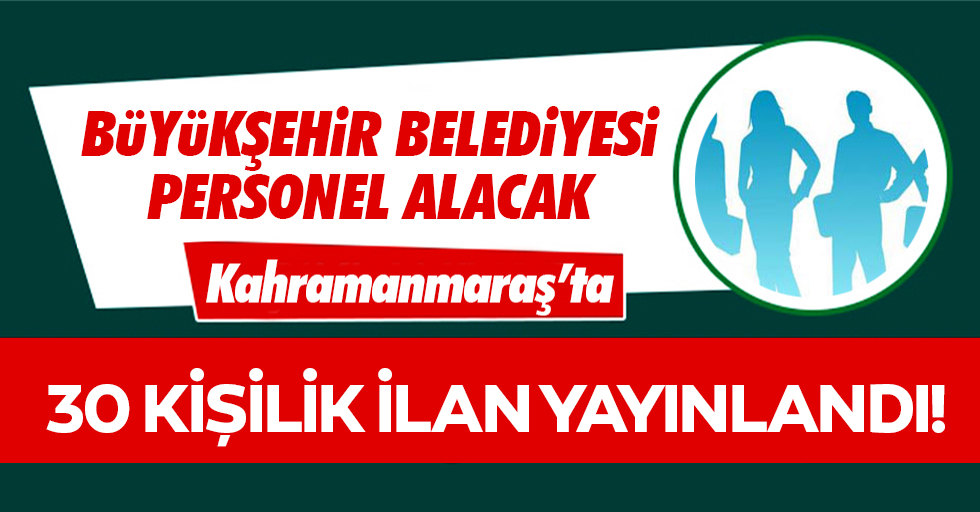 Kahramanmaraş Büyükşehir Belediyesi 30 personel ilanı yayınladı!