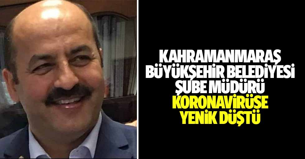 Kahramanmaraş Büyükşehir Belediyesi Şube Müdürü koronavirüse yenik düştü