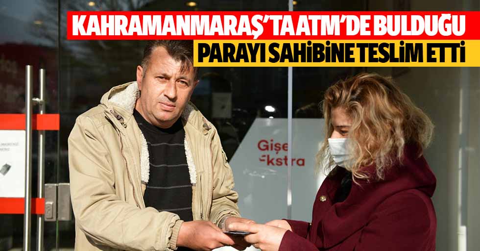 Kahramanmaraş'ta ATM'de bulduğu parayı sahibine teslim etti
