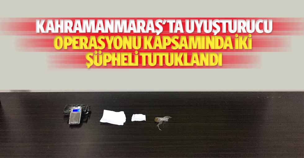 Kahramanmaraş'ta uyuşturucu operasyonu kapsamında 2 şüpheli tutuklandı