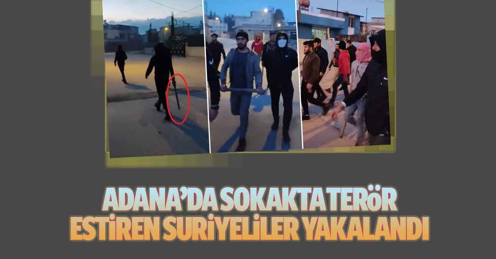 Adana’da sokakta terör estiren Suriyeliler yakalandı