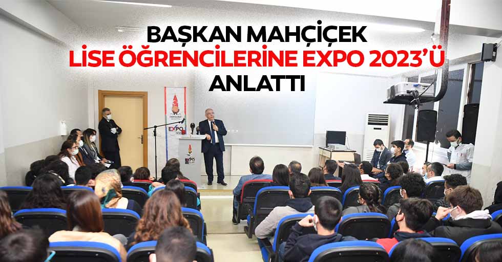 Başkan Mahçiçek, lise öğrencilerine EXPO 2023’ü anlattı