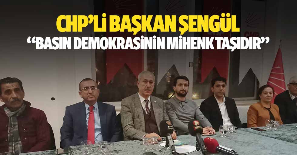 CHP’li Başkan Şengül, “Basın demokrasinin mihenk taşıdır”