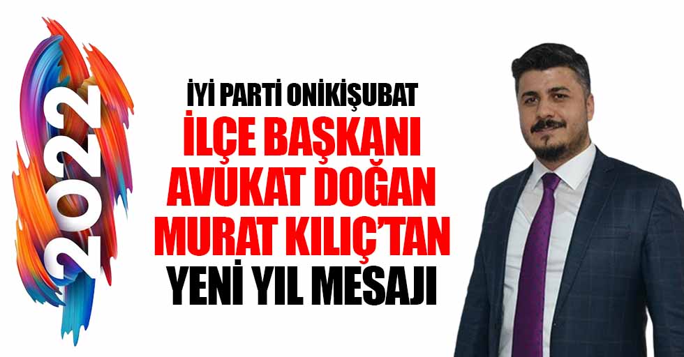 İyi Parti Onikişubat İlçe Başkanı Avukat Doğan Murat Kılıç’tan Yeni Yıl Mesajı
