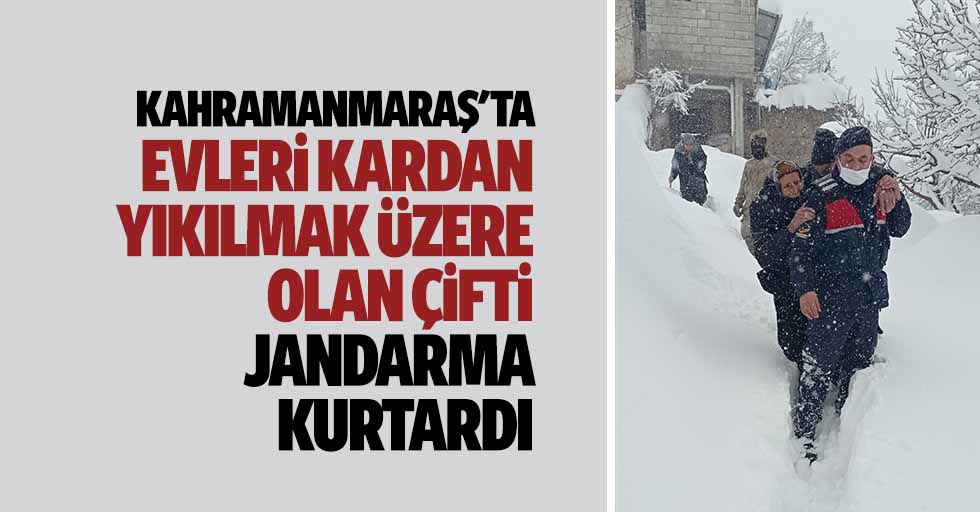 Kahramanmaraş'ta Evleri Kardan Yıkılmak Üzere Olan Çifti Jandarma Kurtardı