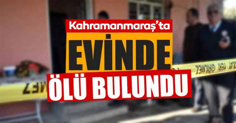 Kahramanmaraş'ta genç kadın evinde ölü bulundu