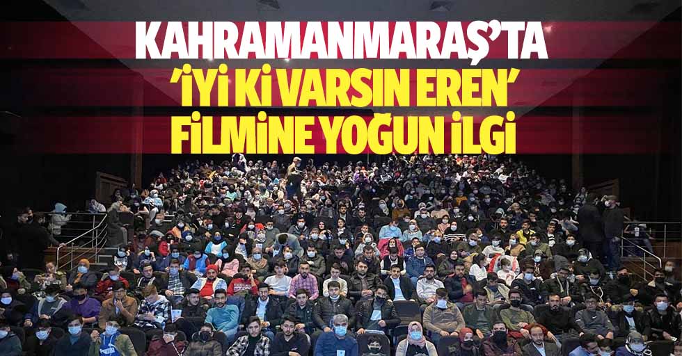 Kahramanmaraş’ta  'İyi Ki Varsın Eren' Filmine Yoğun İlgi