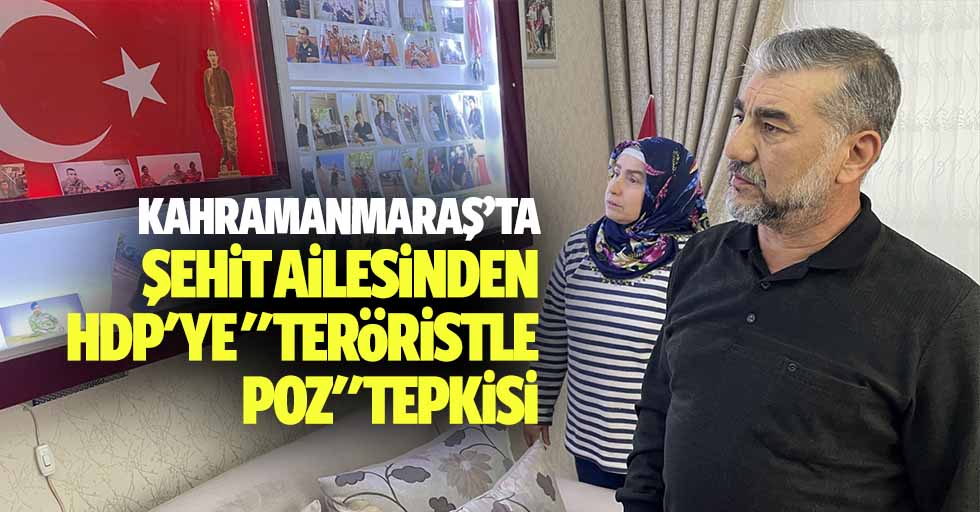 Kahramanmaraş’ta şehit ailesinden HDP'ye "teröristle poz" tepkisi