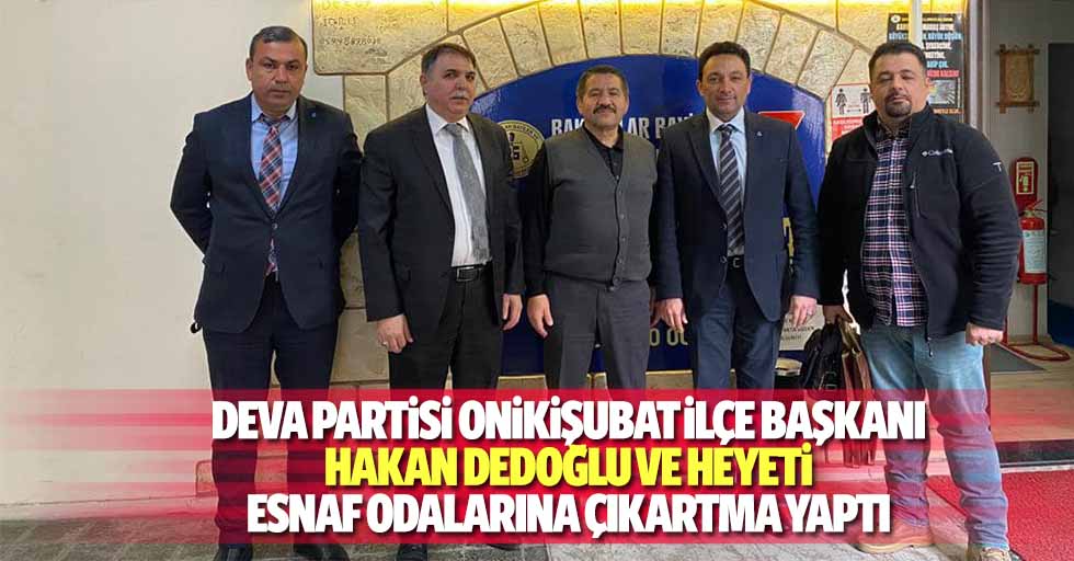 Deva partisi Onikişubat ilçe başkanı Hakan Dedoğlu ve heyeti esnaf odalarına çıkartma yaptı