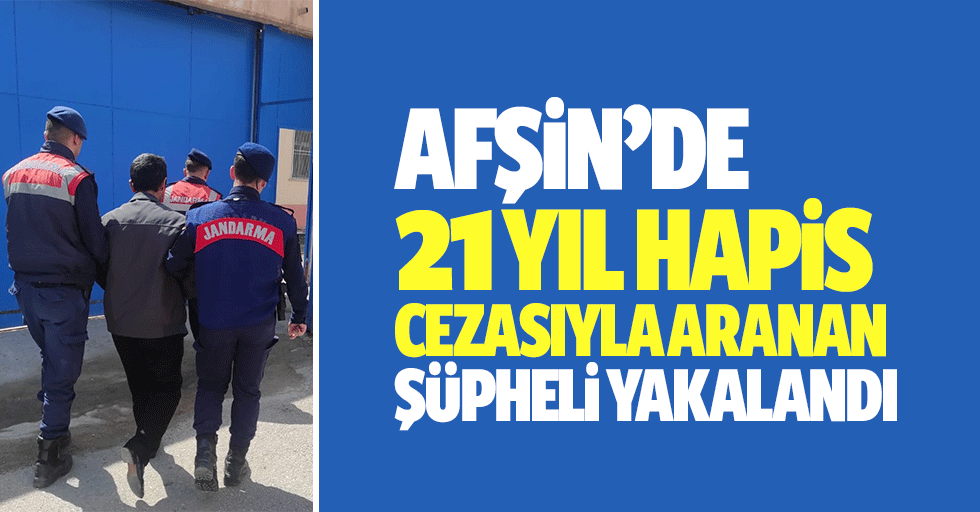 Afşin’de 21 yıl hapis cezasıyla aranan şüpheli yakalandı