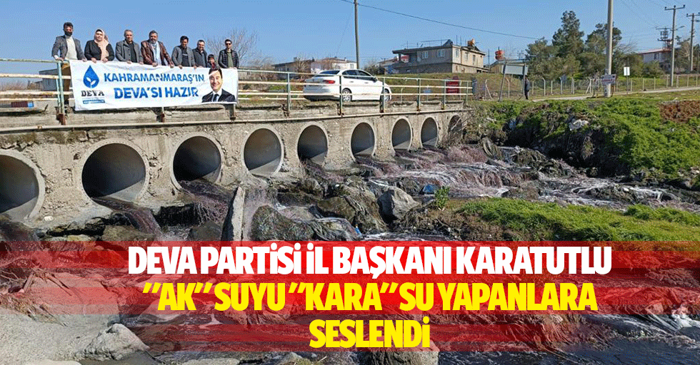 Deva Partisi İl Başkanı Karatutlu: "Ak" Suyu "Kara" Su Yapanlara Seslendi