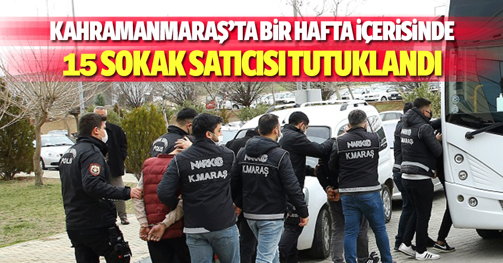Kahramanmaraş’ta Bir Hafta İçerisinde 15 Sokak Satıcısı Tutuklandı