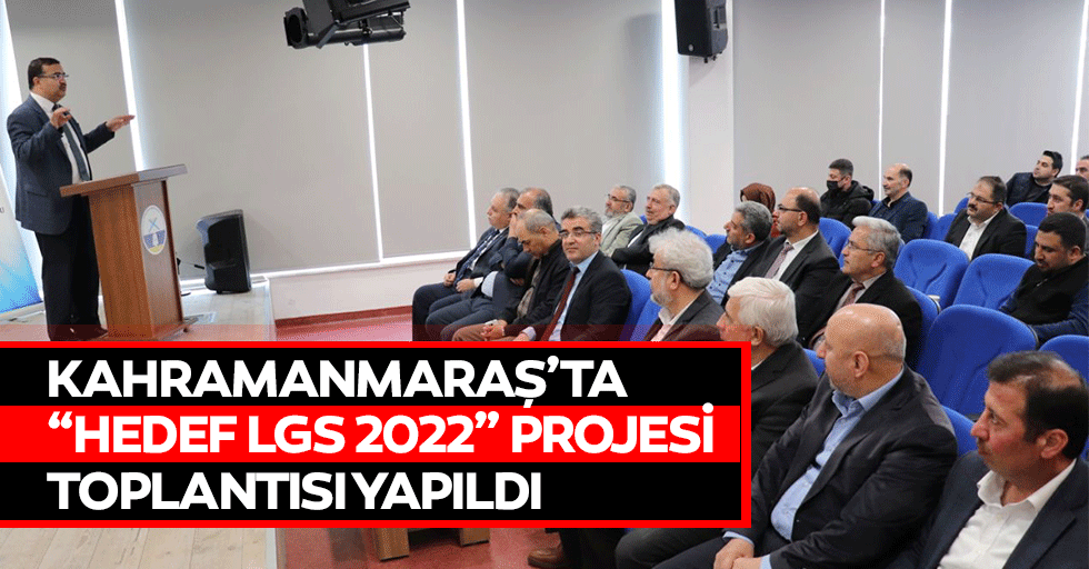 Kahramanmaraş’ta “Hedef LGS 2022” projesi toplantısı yapıldı