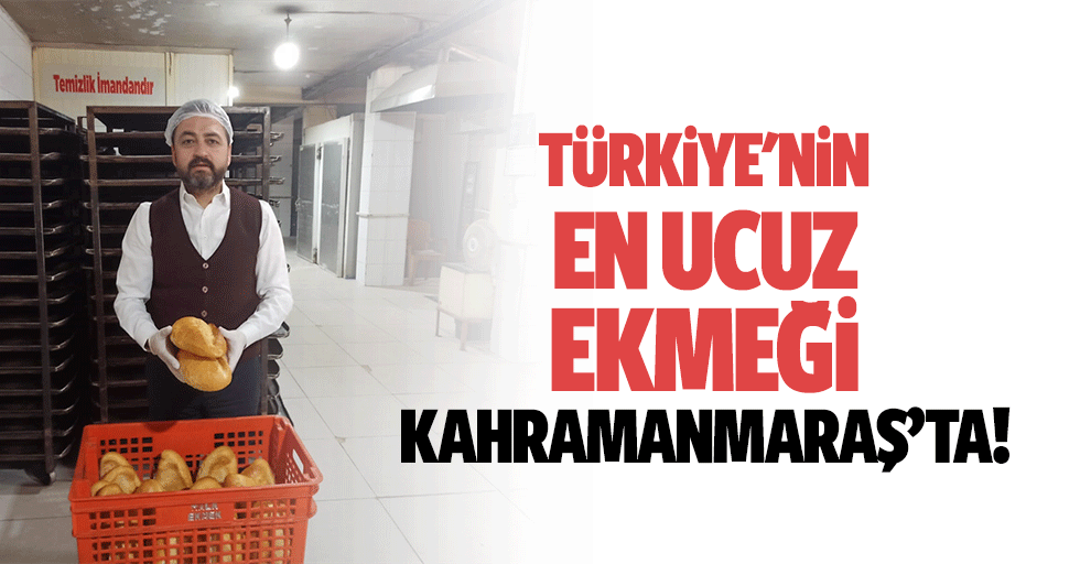 Türkiye'nin en ucuz ekmeği Kahramanmaraş’ta!