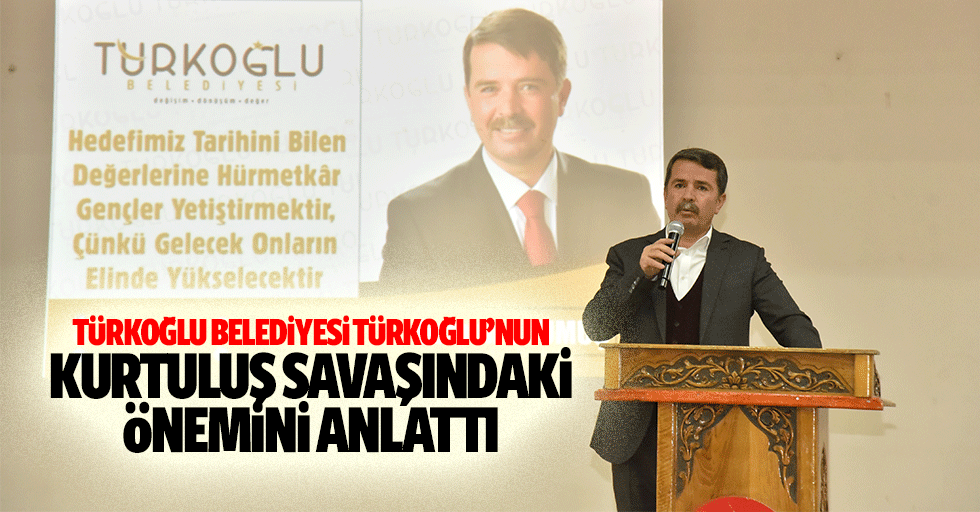 Türkoğlu Belediyesi Türkoğlu’nun Kurtuluş Savaşındaki Önemini Anlattı