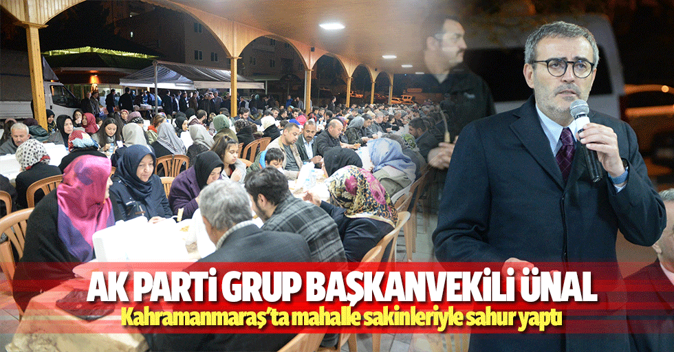 Ak Parti Grup Başkanvekili Ünal, Kahramanmaraş'ta mahalle sakinleriyle sahur yaptı