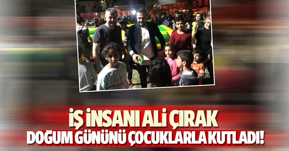 Ali Çırak doğum gününü çocuklarla kutladı!