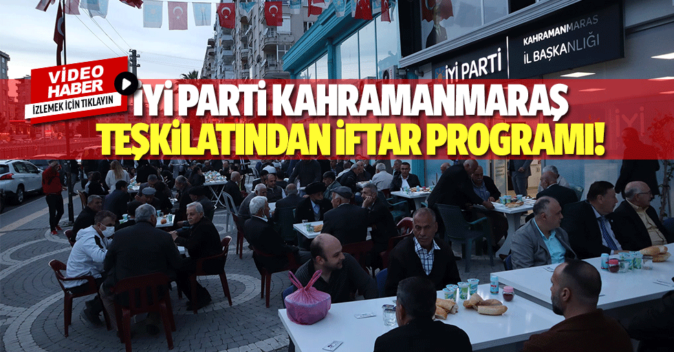 İyi parti Kahramanmaraş teşkilatından iftar programı!