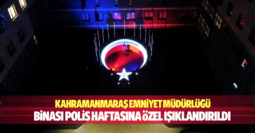 Kahramanmaraş Emniyet Müdürlüğü Binası Polis Haftasına Özel Işıklandırıldı