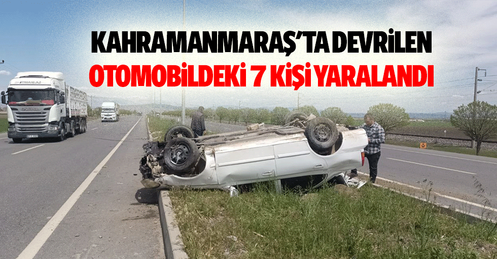 Kahramanmaraş'ta Devrilen Otomobildeki 7 Kişi Yaralandı