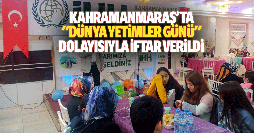 Kahramanmaraş'ta "Dünya Yetimler Günü" dolayısıyla iftar verildi