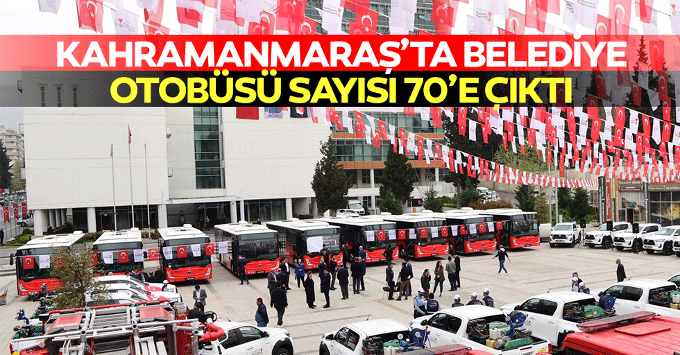 Kahramanmaraş’ta Belediye Otobüsü Sayısı 70’e Çıktı