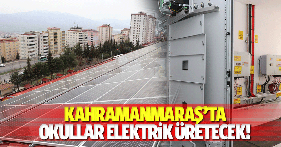 Kahramanmaraş’ta okullar elektrik üretecek!