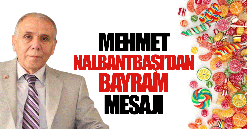 Mehmet Nalbantbaşı’dan Bayram Mesajı