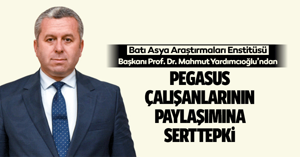 Prof. Dr. Yardımcıoğlu’ndan pegasus çalışanlarının paylaşımına sert tepki