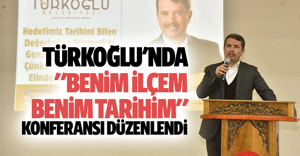 Türkoğlu'nda ‘Benim İlçem, Benim Tarihim’ konferansı düzenlendi
