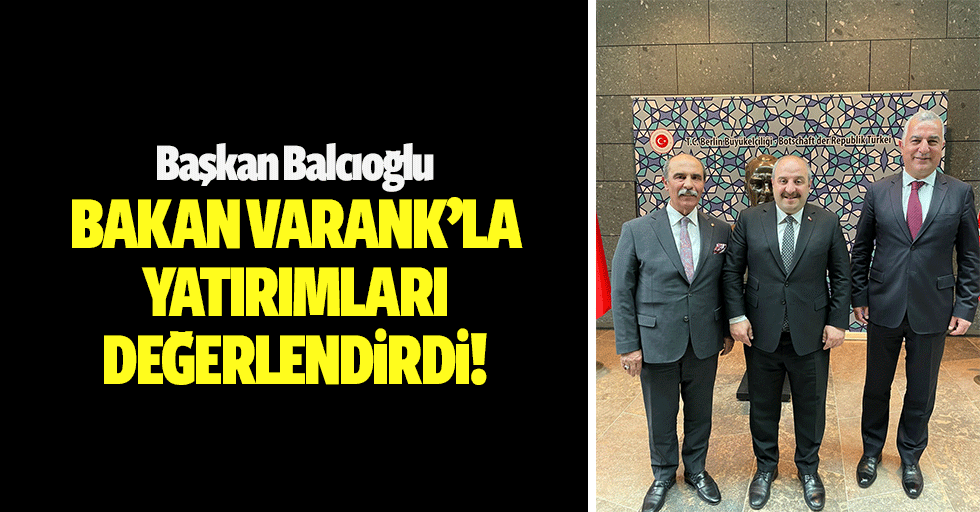 Başkan Balcıoğlu, Bakan Varank’la Yatırımları Değerlendirdi