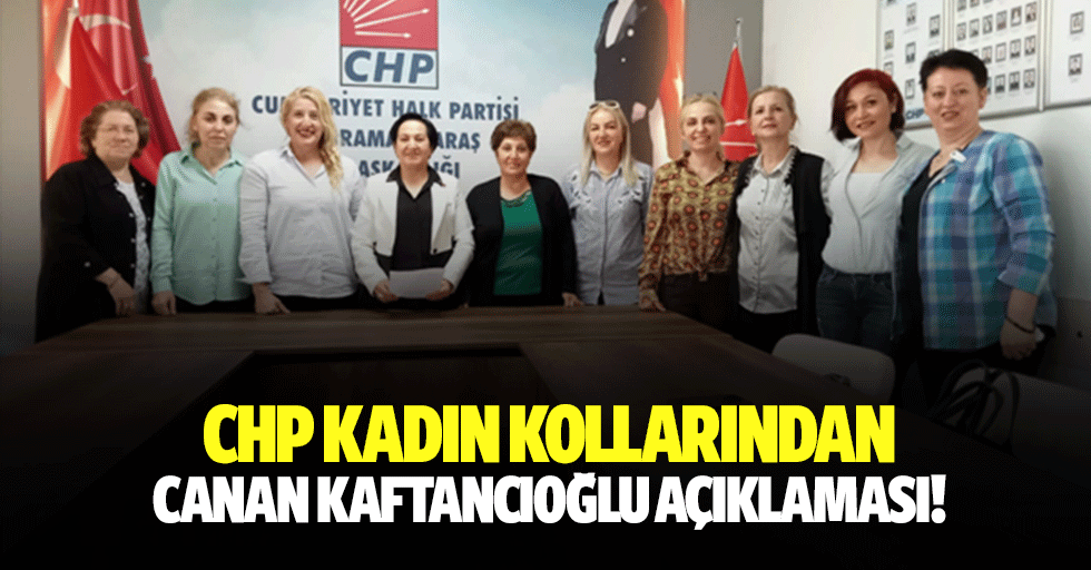 CHP Kadın Kollarından Canan Kaftancıoğlu açıklaması!