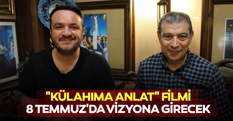 "Külahıma Anlat" Filmi 8 Temmuz'da Vizyona Girecek