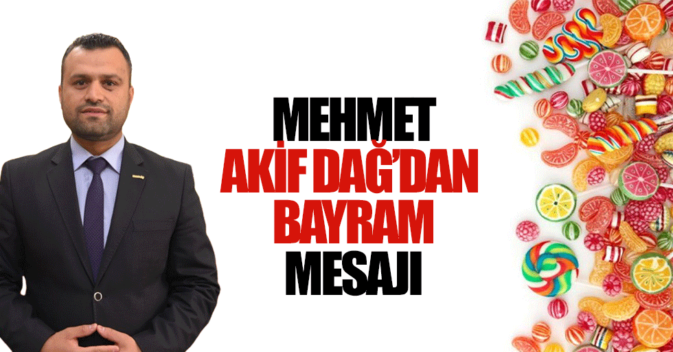 Mehmet Akif Dağ’dan bayram mesajı