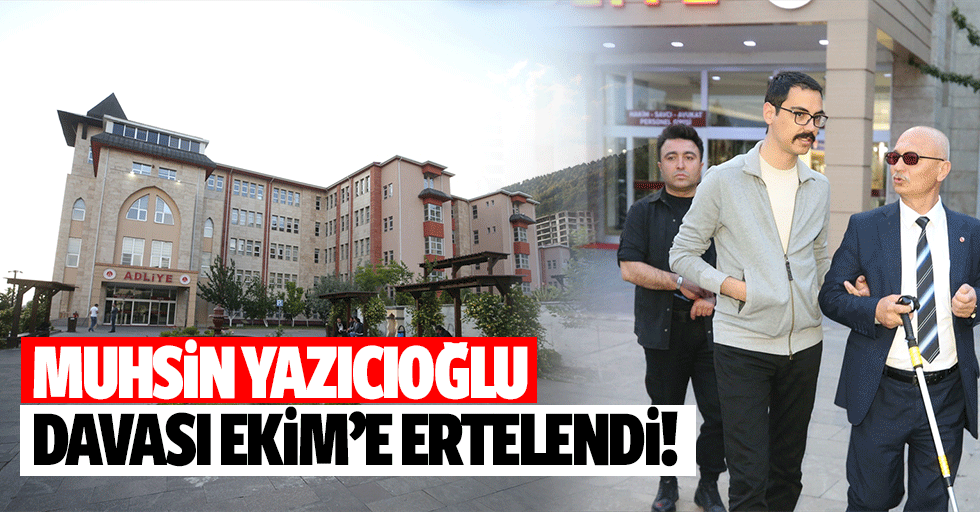 Muhsin Yazıcıoğlu davası Ekim’e ertelendi!