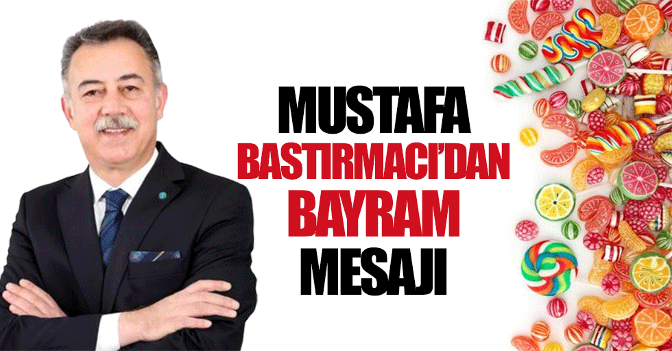 Mustafa Bastırmacı’dan Bayram Mesajı
